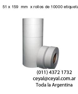 51 x 159  mm  x rollos de 10000 etiquetas