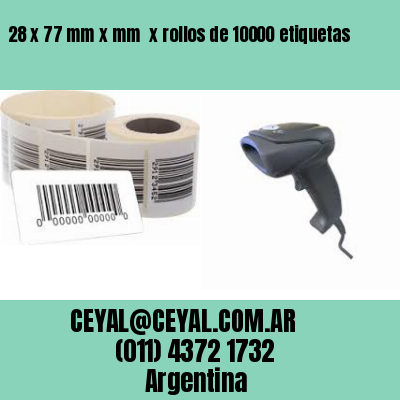 28 x 77 mm x mm  x rollos de 10000 etiquetas