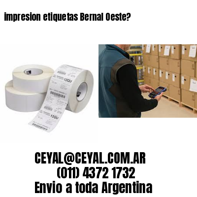 impresion etiquetas Bernal Oeste?