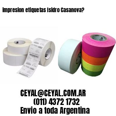 impresion etiquetas Isidro Casanova?