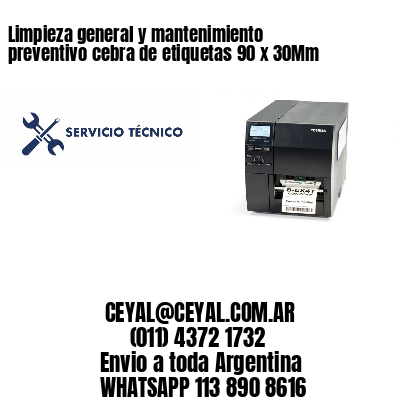 Limpieza general y mantenimiento preventivo cebra de etiquetas 90 x 30Mm