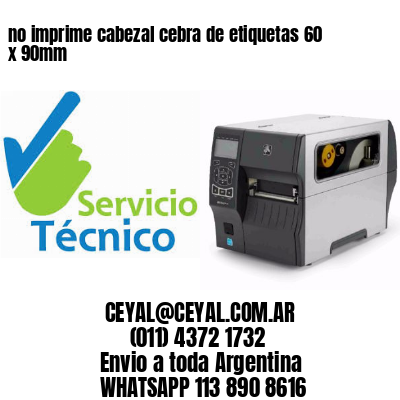 no imprime cabezal cebra de etiquetas 60 x 90mm