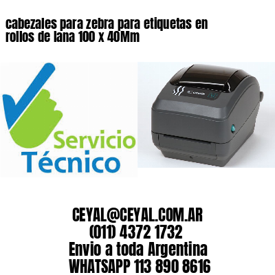 cabezales para zebra para etiquetas en rollos de lana 100 x 40Mm
