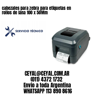 cabezales para zebra para etiquetas en rollos de lana 100 x 50Mm