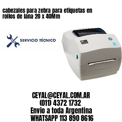 cabezales para zebra para etiquetas en rollos de lana 20 x 40Mm