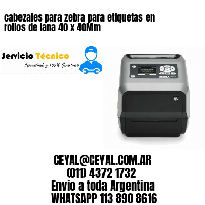 cabezales para zebra para etiquetas en rollos de lana 40 x 40Mm