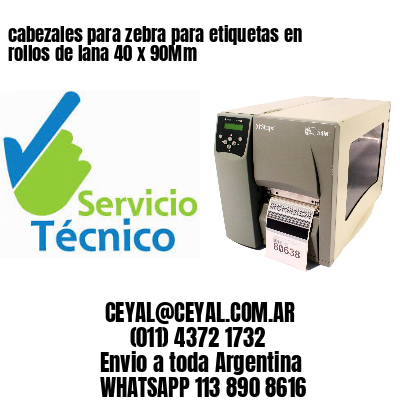 cabezales para zebra para etiquetas en rollos de lana 40 x 90Mm