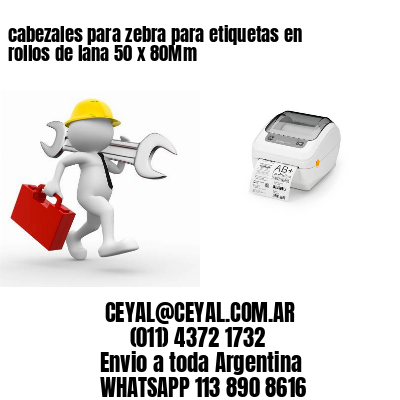 cabezales para zebra para etiquetas en rollos de lana 50 x 80Mm