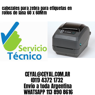 cabezales para zebra para etiquetas en rollos de lana 60 x 60Mm