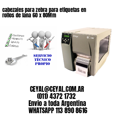 cabezales para zebra para etiquetas en rollos de lana 60 x 80Mm