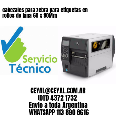cabezales para zebra para etiquetas en rollos de lana 60 x 90Mm