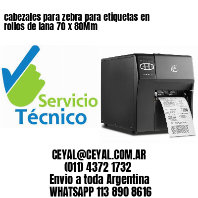 cabezales para zebra para etiquetas en rollos de lana 70 x 80Mm