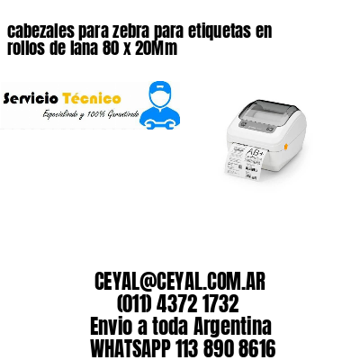 cabezales para zebra para etiquetas en rollos de lana 80 x 20Mm