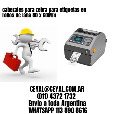 cabezales para zebra para etiquetas en rollos de lana 80 x 60Mm