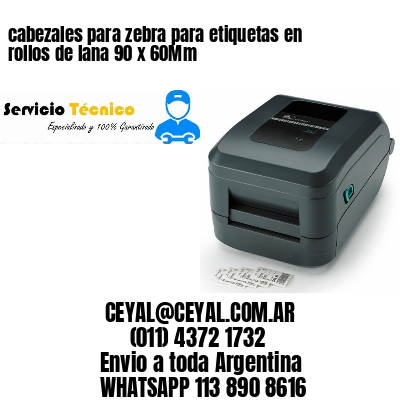 cabezales para zebra para etiquetas en rollos de lana 90 x 60Mm