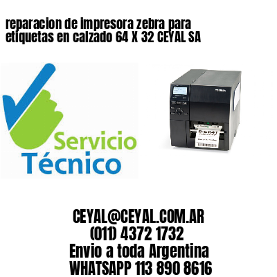 reparacion de impresora zebra para etiquetas en calzado 64 X 32 CEYAL SA