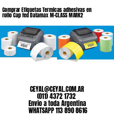 Comprar Etiquetas Termicas adhesivas en rollo Cap fed Datamax M-CLASS MARK2