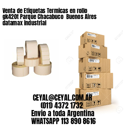 Venta de Etiquetas Termicas en rollo gk420t Parque Chacabuco  Buenos Aires datamax industrial
