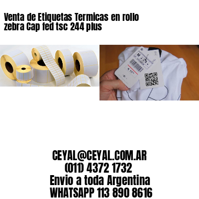 Venta de Etiquetas Termicas en rollo zebra Cap fed tsc 244 plus