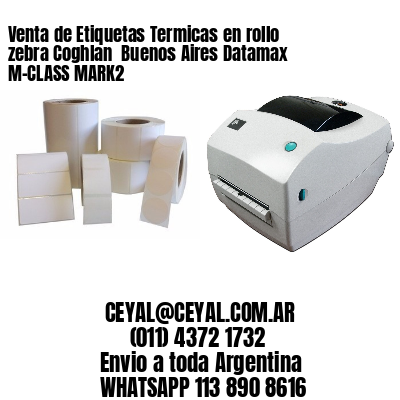 Venta de Etiquetas Termicas en rollo zebra Coghlan  Buenos Aires Datamax M-CLASS MARK2