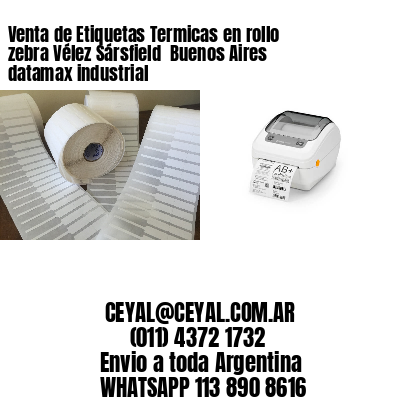 Venta de Etiquetas Termicas en rollo zebra Vélez Sársfield  Buenos Aires datamax industrial