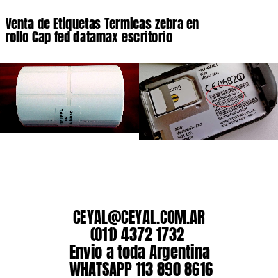 Venta de Etiquetas Termicas zebra en rollo Cap fed datamax escritorio