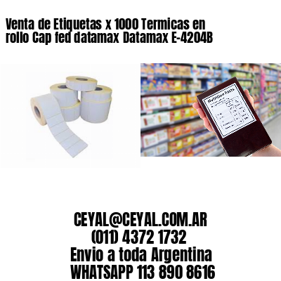 Venta de Etiquetas x 1000 Termicas en rollo Cap fed datamax Datamax E-4204B