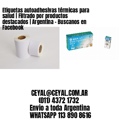 Etiquetas autoadhesivas térmicas para salud | Filtrado por productos destacados | Argentina - Buscanos en Facebook