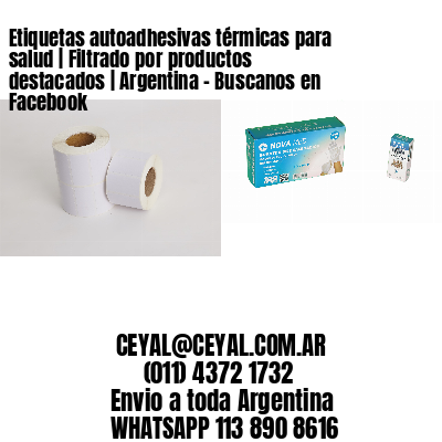 Etiquetas autoadhesivas térmicas para salud | Filtrado por productos destacados | Argentina – Buscanos en Facebook