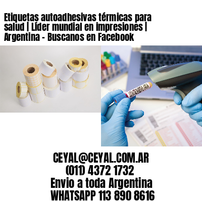 Etiquetas autoadhesivas térmicas para salud | Líder mundial en impresiones | Argentina – Buscanos en Facebook