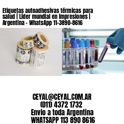 Etiquetas autoadhesivas térmicas para salud | Líder mundial en impresiones | Argentina – WhatsApp 11-3890-8616