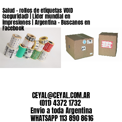 Salud – rollos de etiquetas VOID (seguridad) | Líder mundial en impresiones | Argentina – Buscanos en Facebook