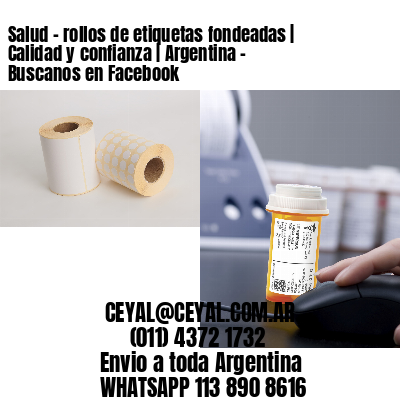 Salud – rollos de etiquetas fondeadas | Calidad y confianza | Argentina – Buscanos en Facebook