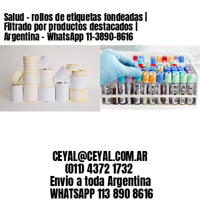 Salud – rollos de etiquetas fondeadas | Filtrado por productos destacados | Argentina – WhatsApp 11-3890-8616