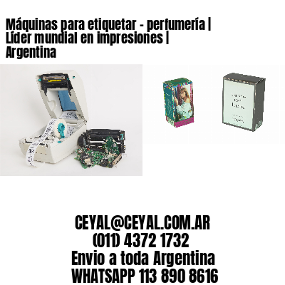 Máquinas para etiquetar - perfumería | Líder mundial en impresiones | Argentina