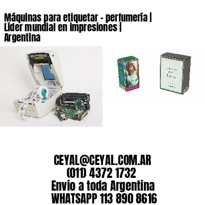 Máquinas para etiquetar – perfumería | Líder mundial en impresiones | Argentina