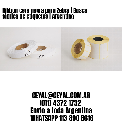 Ribbon cera negra para Zebra | Busca fábrica de etiquetas | Argentina
