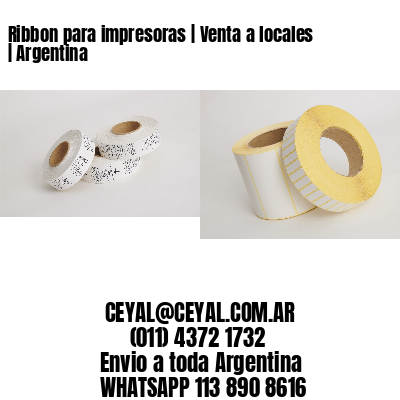 Ribbon para impresoras | Venta a locales | Argentina