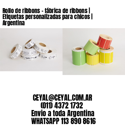 Rollo de ribbons - fábrica de ribbons | Etiquetas personalizadas para chicos | Argentina