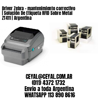 Driver Zebra - mantenimiento correctivo | Solución De Etiqueta RFID Sobre Metal ZT411 | Argentina