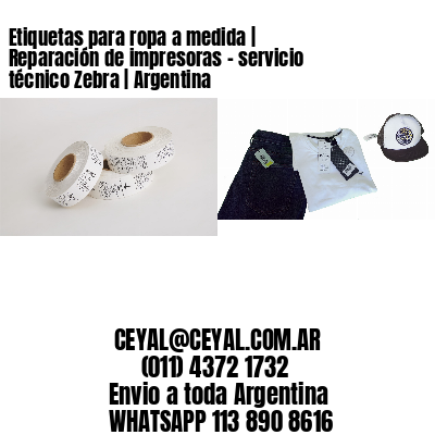 Etiquetas para ropa a medida | Reparación de impresoras – servicio técnico Zebra | Argentina