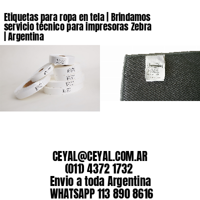 Etiquetas para ropa en tela | Brindamos servicio técnico para impresoras Zebra | Argentina