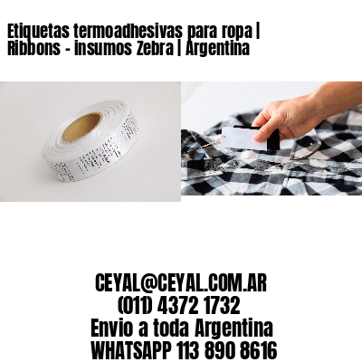 Etiquetas termoadhesivas para ropa | Ribbons – insumos Zebra | Argentina