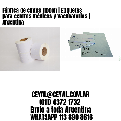 Fábrica de cintas ribbon | Etiquetas para centros médicos y vacunatorios | Argentina