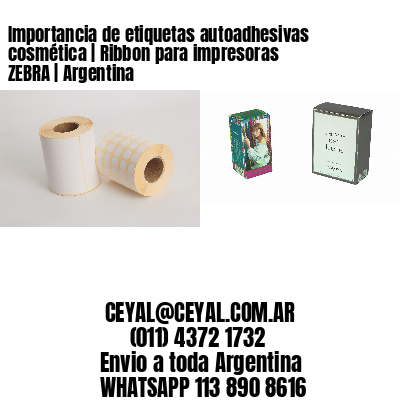 Importancia de etiquetas autoadhesivas cosmética | Ribbon para impresoras ZEBRA | Argentina
