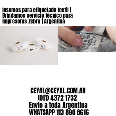 Insumos para etiquetado textil | Brindamos servicio técnico para impresoras Zebra | Argentina