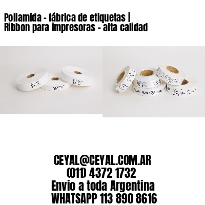 Poliamida - fábrica de etiquetas | Ribbon para impresoras - alta calidad