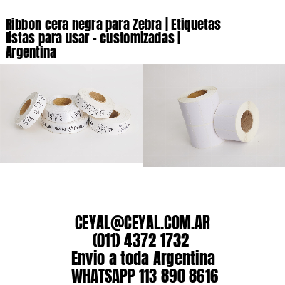Ribbon cera negra para Zebra | Etiquetas listas para usar – customizadas | Argentina