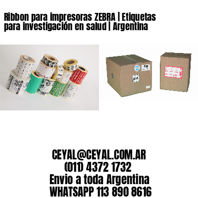 Ribbon para impresoras ZEBRA | Etiquetas para investigación en salud | Argentina
