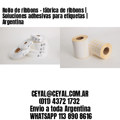 Rollo de ribbons - fábrica de ribbons | Soluciones adhesivas para etiquetas | Argentina